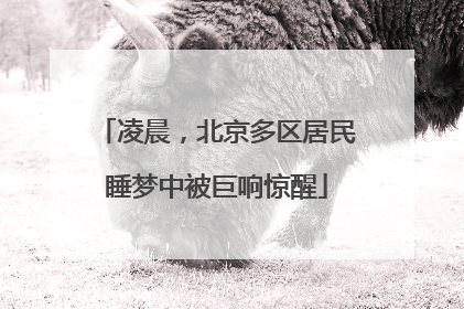 凌晨，北京多区居民睡梦中被巨响惊醒