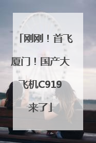 刚刚！首飞厦门！国产大飞机C919来了