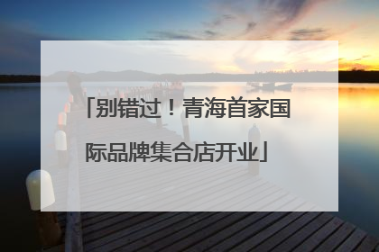 别错过！青海首家国际品牌集合店开业
