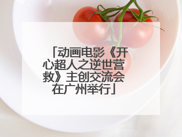 动画电影《开心超人之逆世营救》主创交流会在广州举行