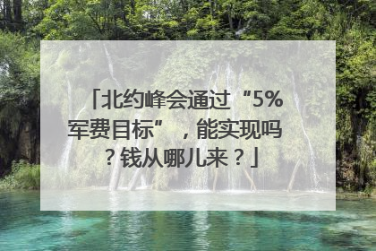 北约峰会通过“5%军费目标”，能实现吗？钱从哪儿来？