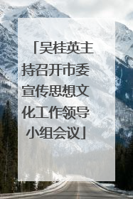吴桂英主持召开市委宣传思想文化工作领导小组会议