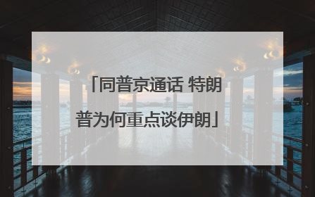 同普京通话 特朗普为何重点谈伊朗