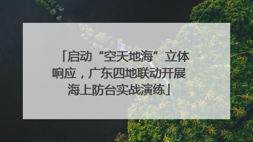 启动“空天地海”立体响应，广东四地联动开展海上防台实战演练