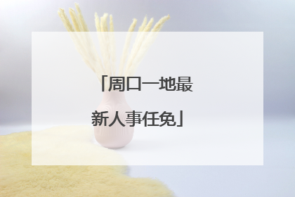 周口一地最新人事任免