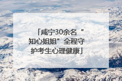 咸宁30余名“知心姐姐”全程守护考生心理健康