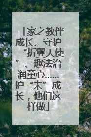 家之教伴成长、守护“折翼天使”、趣法治润童心……护“未”成长，他们这样做