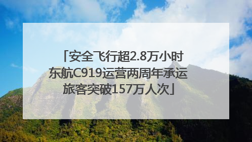 安全飞行超2.8万小时 东航C919运营两周年承运旅客突破157万人次