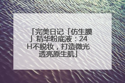 完美日记「仿生膜」精华粉底液：24H不脱妆，打造微光透亮原生肌