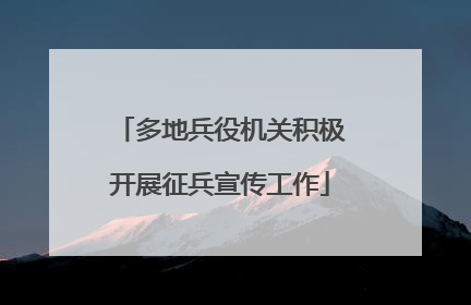 多地兵役机关积极开展征兵宣传工作