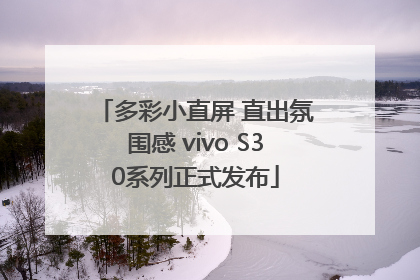 多彩小直屏 直出氛围感 vivo S30系列正式发布