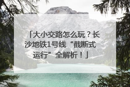大小交路怎么玩？长沙地铁1号线“截断式运行”全解析！
