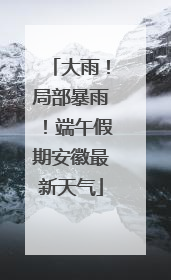 大雨！局部暴雨！端午假期安徽最新天气