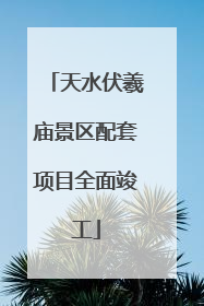 天水伏羲庙景区配套项目全面竣工