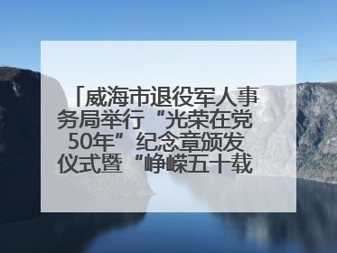 威海市退役军人事务局举行“光荣在党50年”纪念章颁发仪式暨“峥嵘五十载·薪火永相传” 主题党日活动