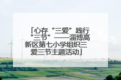 心存“三爱”践行“三节”——淄博高新区第七小学组织三爱三节主题活动