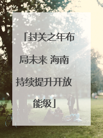 封关之年布局未来 海南持续提升开放能级