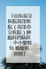 山东省立医院菏泽医院（菏泽市立医院）肿瘤科四病区：小小驱蚊包 暖暖医患情