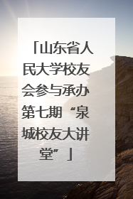 山东省人民大学校友会参与承办第七期“泉城校友大讲堂”