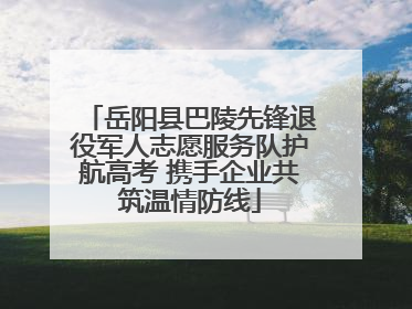 岳阳县巴陵先锋退役军人志愿服务队护航高考 携手企业共筑温情防线