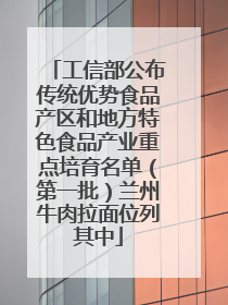 工信部公布传统优势食品产区和地方特色食品产业重点培育名单（第一批）兰州牛肉拉面位列其中