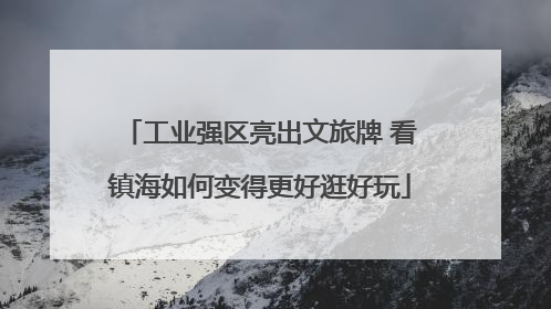 工业强区亮出文旅牌 看镇海如何变得更好逛好玩