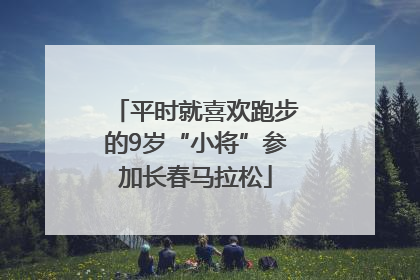 平时就喜欢跑步的9岁“小将”参加长春马拉松