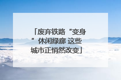 废弃铁路“变身”休闲绿廊 这些城市正悄然改变