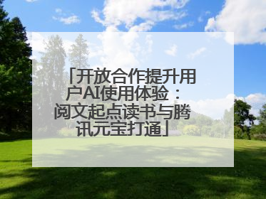 开放合作提升用户AI使用体验：阅文起点读书与腾讯元宝打通