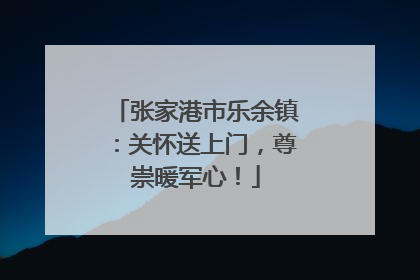 张家港市乐余镇：关怀送上门，尊崇暖军心！