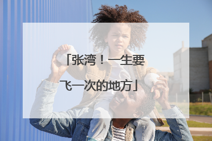 张湾！一生要飞一次的地方