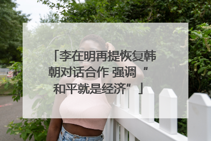 李在明再提恢复韩朝对话合作 强调“和平就是经济”
