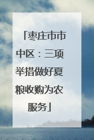 枣庄市市中区：三项举措做好夏粮收购为农服务