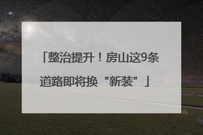 整治提升！房山这9条道路即将换“新装”