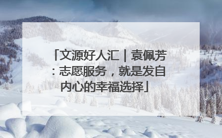 文源好人汇｜袁佩芳：志愿服务，就是发自内心的幸福选择