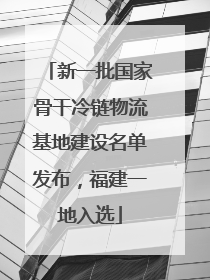 新一批国家骨干冷链物流基地建设名单发布，福建一地入选