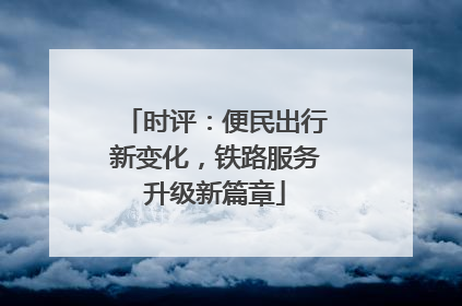 时评：便民出行新变化，铁路服务升级新篇章