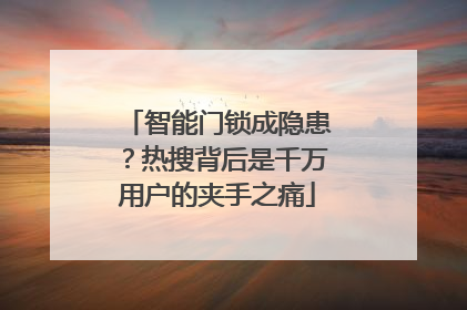 智能门锁成隐患？热搜背后是千万用户的夹手之痛