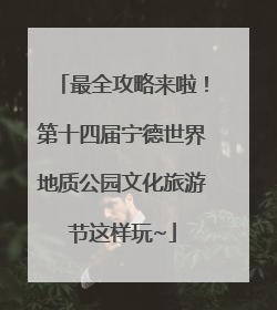 最全攻略来啦！第十四届宁德世界地质公园文化旅游节这样玩~
