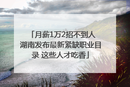 月薪1万2招不到人 湖南发布最新紧缺职业目录 这些人才吃香