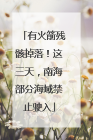 有火箭残骸掉落！这三天，南海部分海域禁止驶入