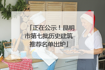 正在公示！昆明市第七批历史建筑推荐名单出炉