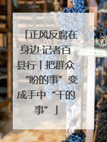 正风反腐在身边·记者百县行丨把群众“盼的事”变成手中“干的事”