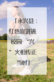 永兴县：红色宣讲进校园 “兴”火相传正当时