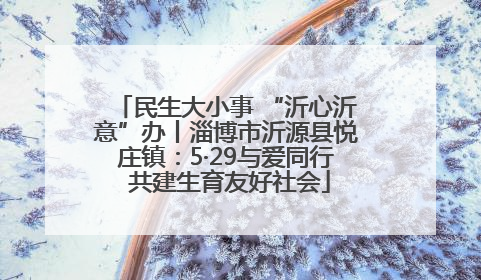 民生大小事 “沂心沂意”办丨淄博市沂源县悦庄镇：5·29与爱同行 共建生育友好社会