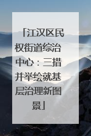 江汉区民权街道综治中心：三措并举绘就基层治理新图景