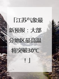 江苏气象最新预报：大部分地区最高温将突破30℃！