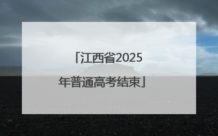 江西省2025年普通高考结束
