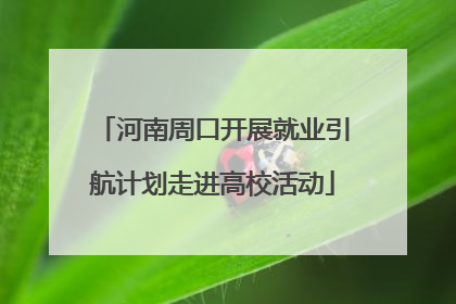 河南周口开展就业引航计划走进高校活动