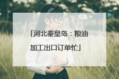河北秦皇岛：粮油加工出口订单忙
